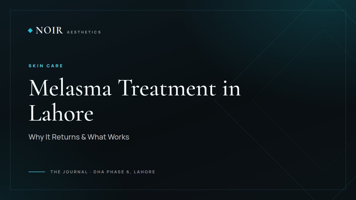 Noir Aesthetics journal cover: Melasma treatment in Lahore, why it returns and what works